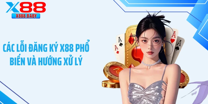 Các lỗi đăng ký X88 phổ biến và hướng xử lý