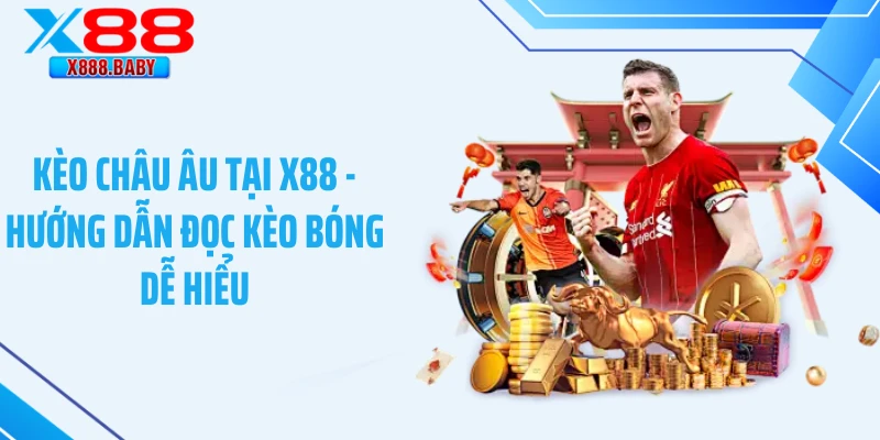 Kèo Châu Âu Tại X88 - Sân chơi cá cược bóng đá đẳng cấp