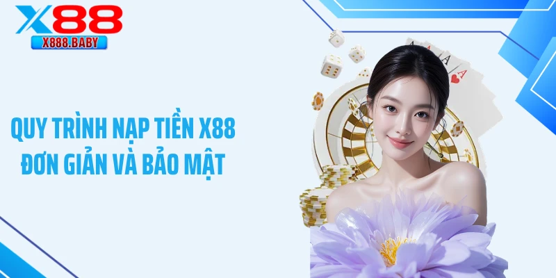 Quy trình nạp tiền X88 đơn giản và bảo mật