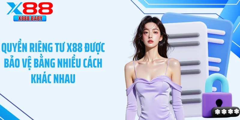 Quyền riêng tư X88 được bảo vệ bằng nhiều cách khác nhau