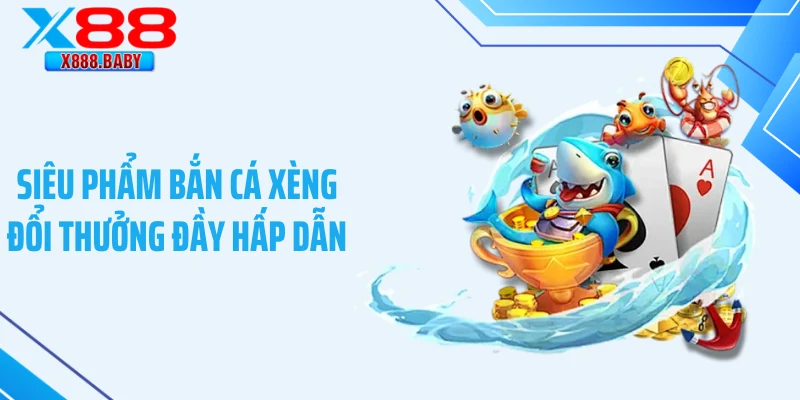 Siêu phẩm bắn cá xèng đổi thưởng đầy hấp dẫn