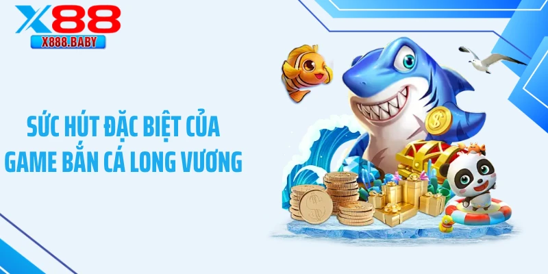 Sức hút đặc biệt của game bắn cá long vương