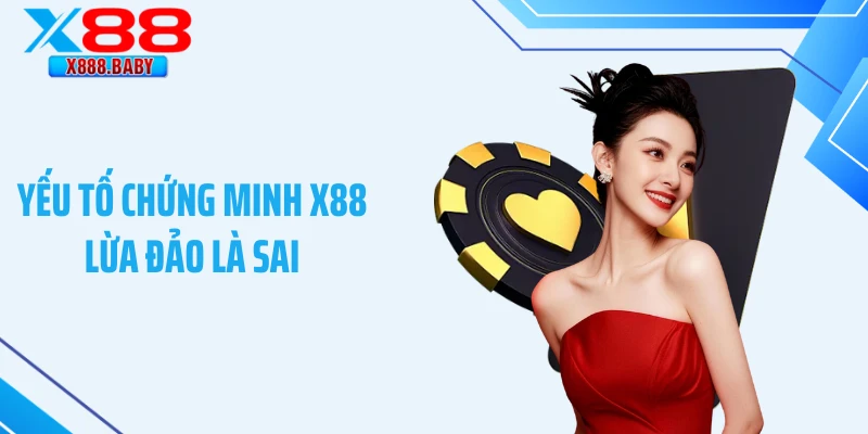 Yếu tố chứng minh X88 lừa đảo là sai