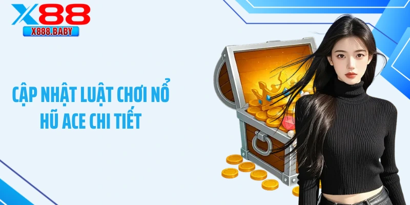 Cập nhật luật chơi nổ hũ ACE chi tiết