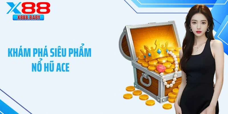 Khám phá siêu phẩm nổ hũ ACE