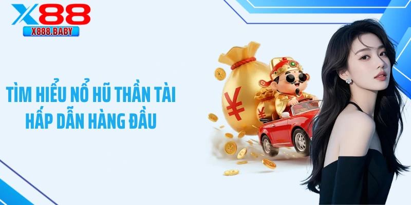 Tìm hiểu nổ hũ Thần Tài hấp dẫn hàng đầu